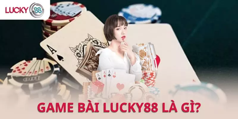 Game bài LUCKY88 là gì?