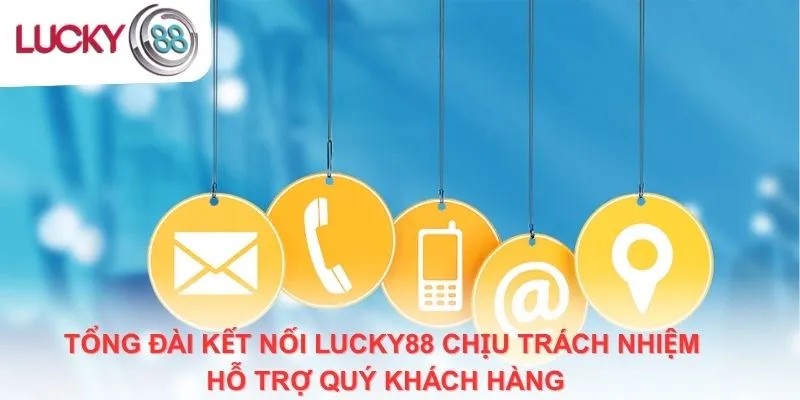 Tổng đài kết nối Lucky88 chịu trách nhiệm hỗ trợ quý khách hàng