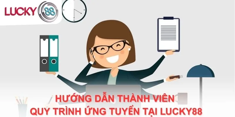 Hướng dẫn thành viên quy trình ứng tuyển tại Lucky88