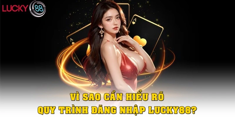 Vì sao cần hiểu rõ quy trình đăng nhập LUCKY88?